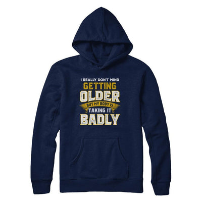 I Really Don't Mind Getting Older But My Body Is Taking It Badly-T-Shirt & Hoodie-Pullover Hoodie-Navy