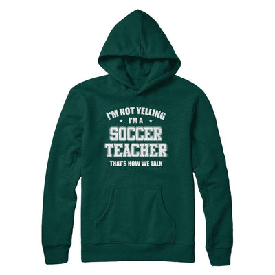 I'm Not Yelling I'm A Soccer Teacher That's How We Talk-T-Shirt & Hoodie-Pullover Hoodie-Deep Forest