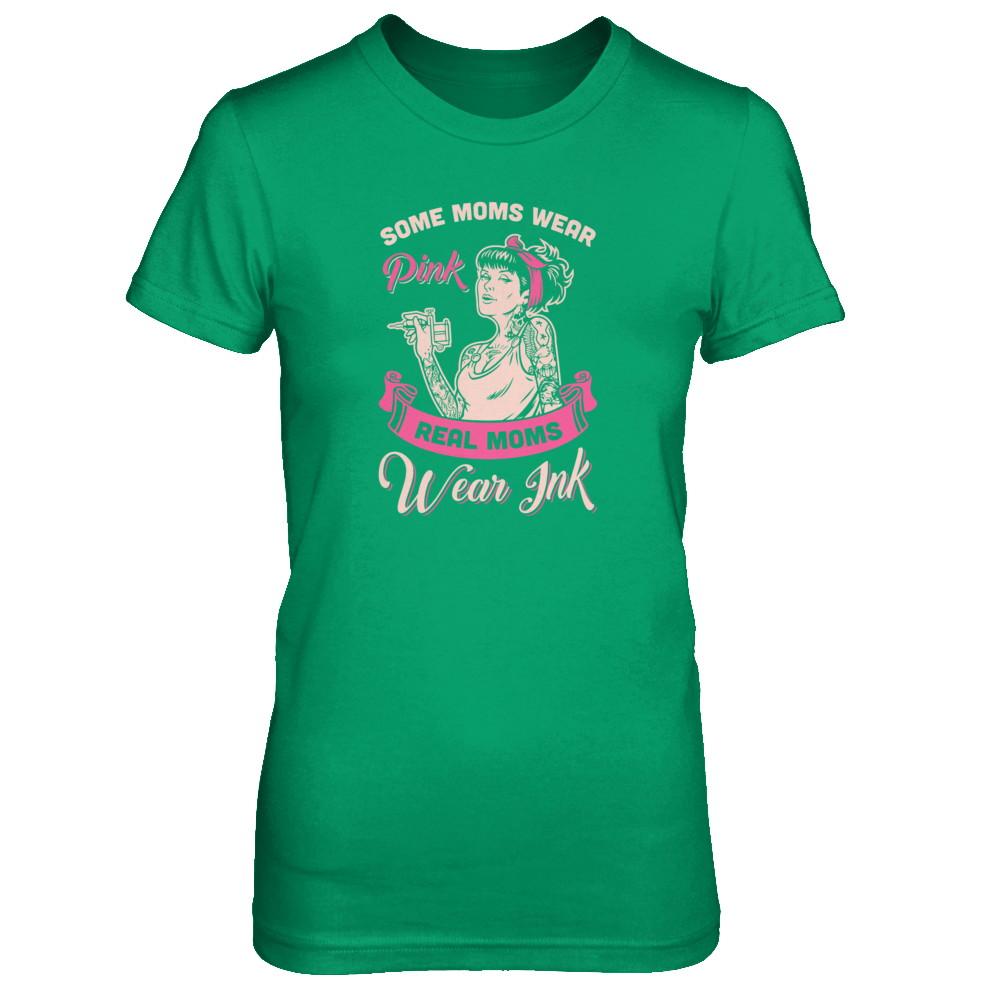 Some Moms Wear Pink Real Moms Wear Ink Tattoos-T-Shirt & Tank Top-Women's T-Shirt-Irish Green