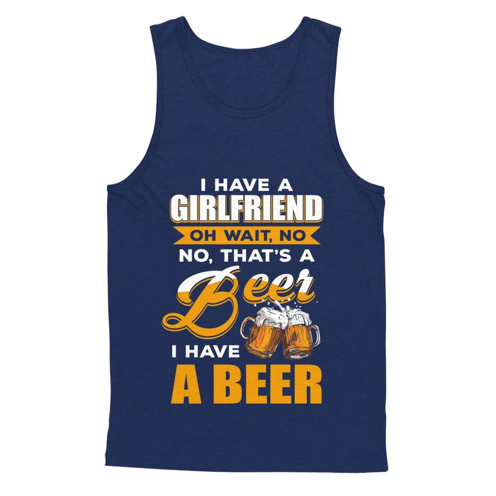 I Have A Girlfriend Oh Wait No No That's A Beer I Have A Beer-T-Shirt & Hoodie-Unisex Tank-Navy