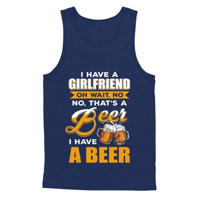 I Have A Girlfriend Oh Wait No No That's A Beer I Have A Beer-T-Shirt & Hoodie-Unisex Tank-Navy