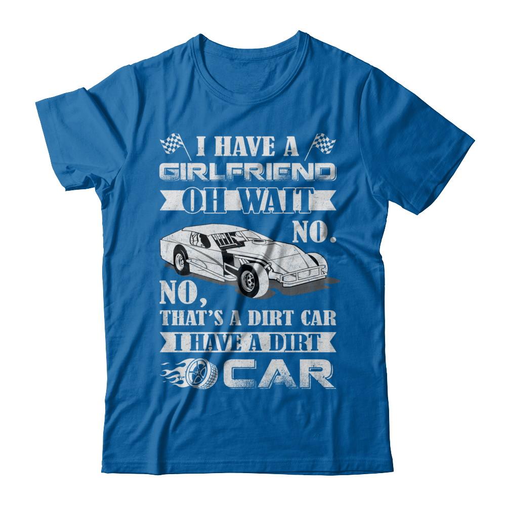 I Have A Girlfriend Oh Wait No No That's A Dirt Car-T-Shirt & Hoodie-Classic T-Shirt-Royal
