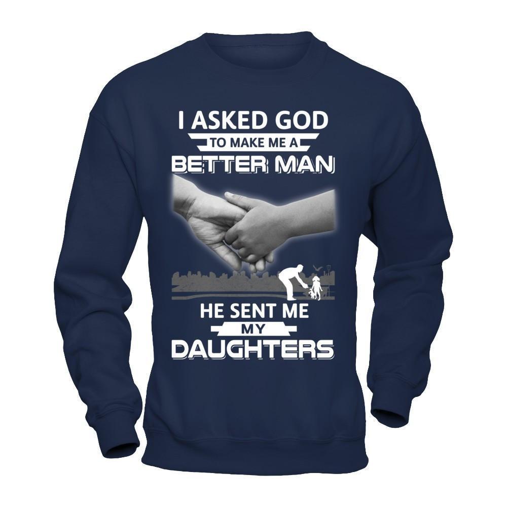 I Asked God To Make Me A Better Man He Sent Me My Daughters-T-Shirt & Hoodie-Crewneck Sweatshirt-Navy