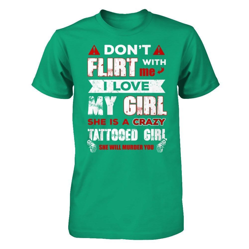 Don't Flirt With Me I Love My Girl She Is A Crazy Tattooed Girl-T-Shirt & Hoodie-