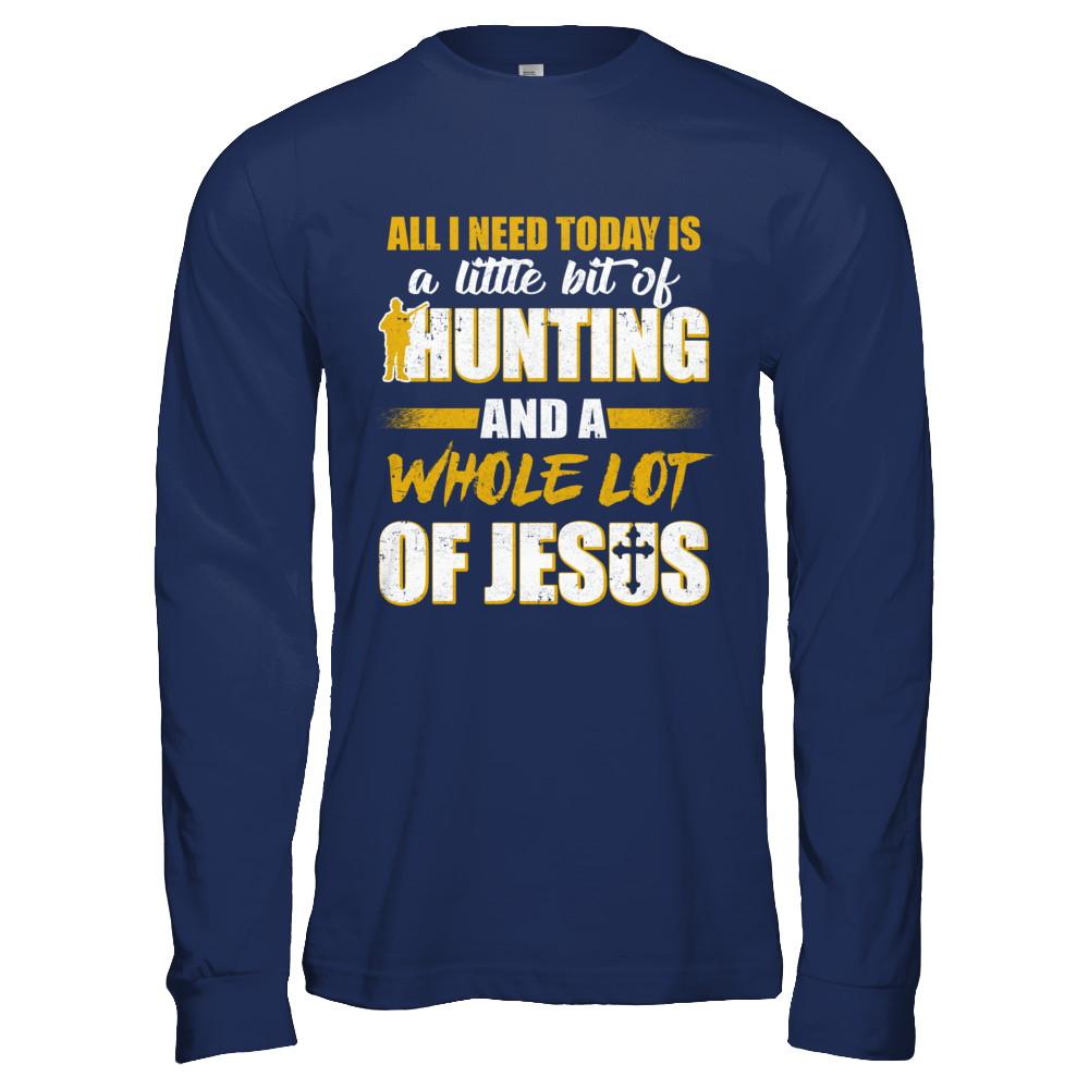 All I Need Today Is A Little Bit Of Hunting And A Whole Lot Of Jesus-T-Shirt & Hoodie-Long Sleeve T-Shirt-Navy