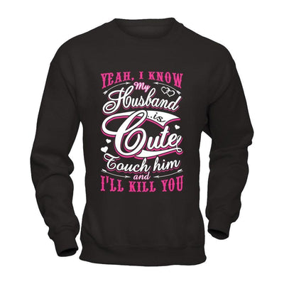I Know My Husband Is Cute Touch Him And I'll Kill You-T-Shirt & Hoodie-Crewneck Sweatshirt-Black