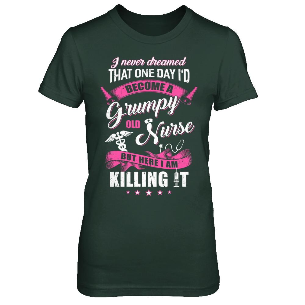 I Never Dreamed I'd Become A Grumpy Old Nurse-T-Shirt & Hoodie-Women's T-Shirt-Forest Green