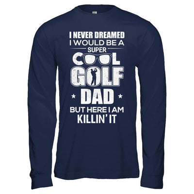 Never Dreamed I Would Be A Cool Golf Dad Fathers Day-T-Shirt & Hoodie-