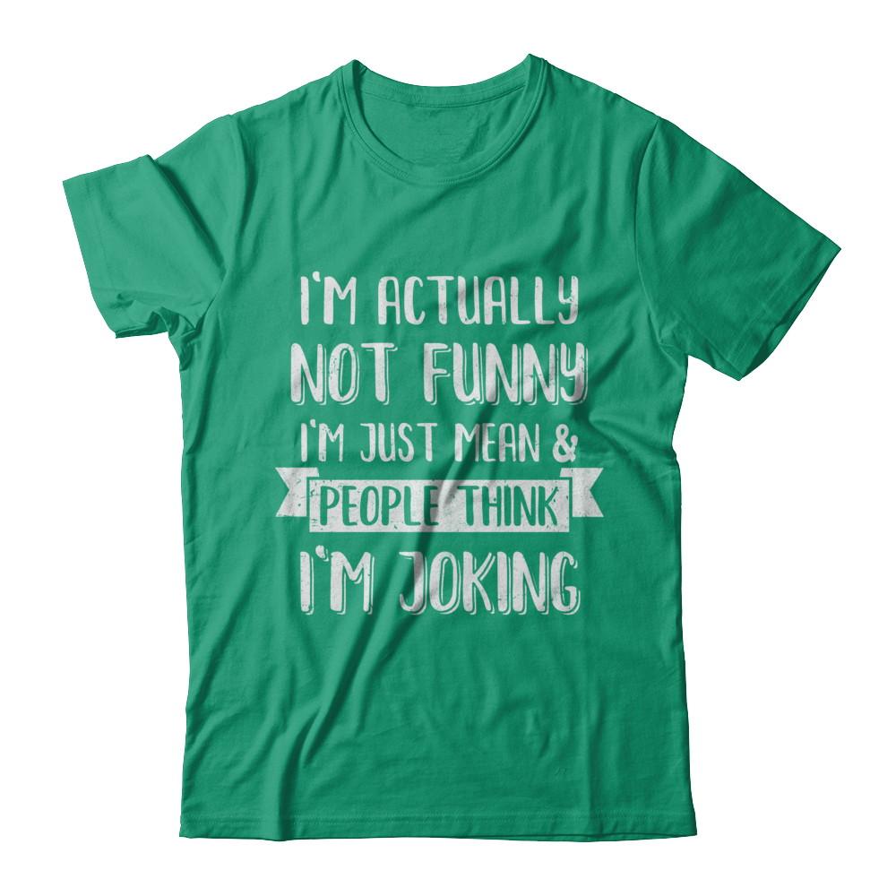 I'm Actually Not Funny I'm Just Mean People Think I'm Joking-T-Shirt & Hoodie-Classic T-Shirt-Kelly Green