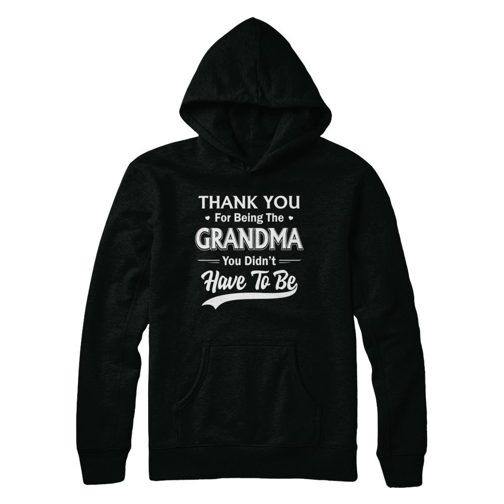Thank You For Being The Grandma You Didnt Have To Be Mothers Day-T-Shirt & Hoodie-Pullover Hoodie-Black