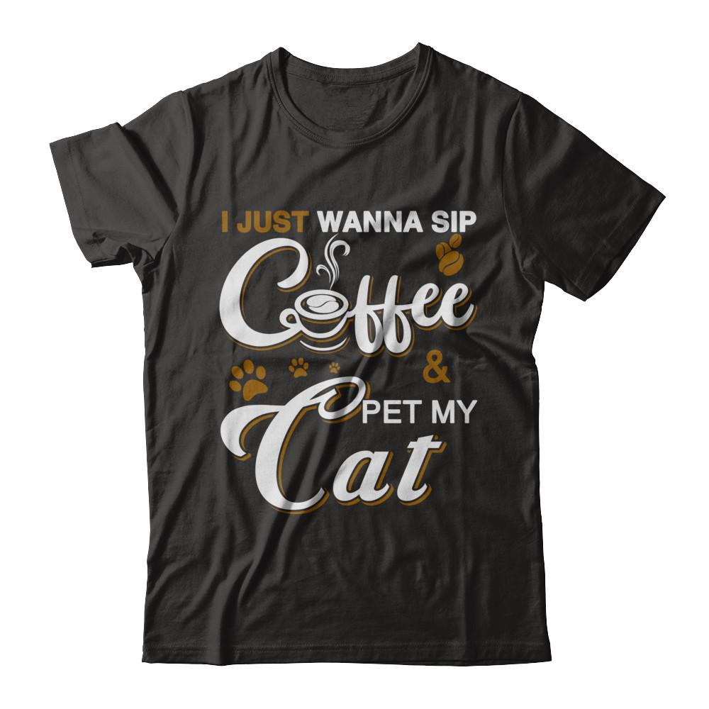 I Just Wanna Sip Coffee And Pet My Cat