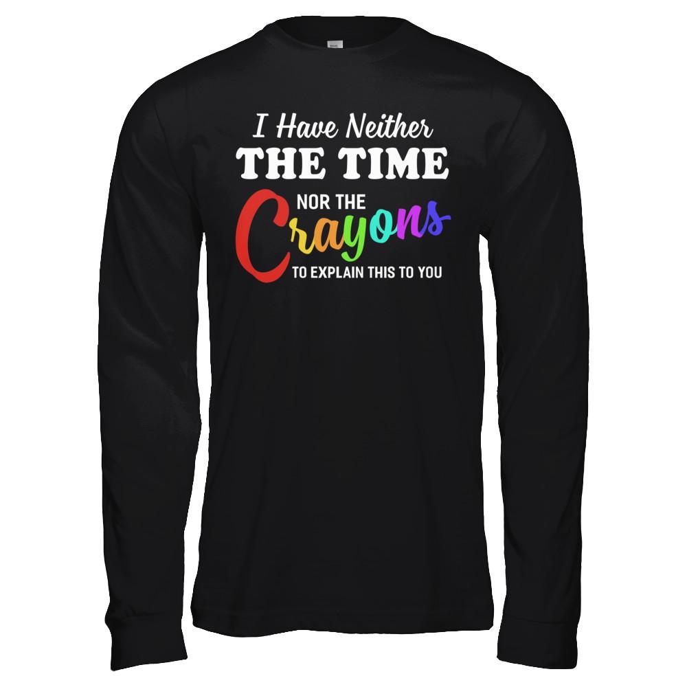 I Have Neither The Time Nor Crayons To Explain This-T-Shirt & Hoodie-Long Sleeve T-Shirt-Black