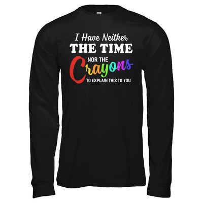 I Have Neither The Time Nor Crayons To Explain This-T-Shirt & Hoodie-Long Sleeve T-Shirt-Black