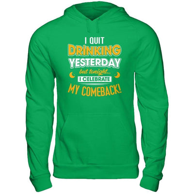 I Quit Drinking Yesterday But Tonight I Celebrate My Comeback-T-Shirt & Hoodie-Pullover Hoodie-Irish Green