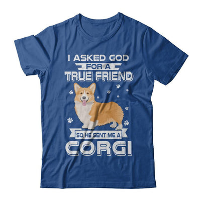 I Asked God For A True Friend So Sent Me Corgi Dog-T-Shirt & Hoodie-Classic T-Shirt-Royal