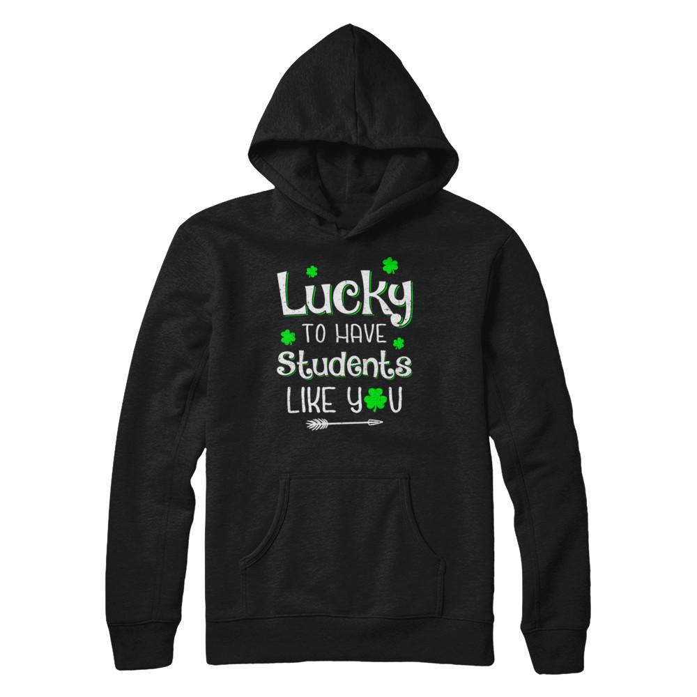 Teacher St Patrick's Day Lucky To Have Students Like You-T-Shirt & Hoodie-Pullover Hoodie-Black