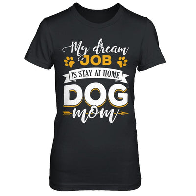 My Dreamed Job Is Stay At Home Dog Mom-T-Shirt & Sweatshirt-Women's T-Shirt-Black