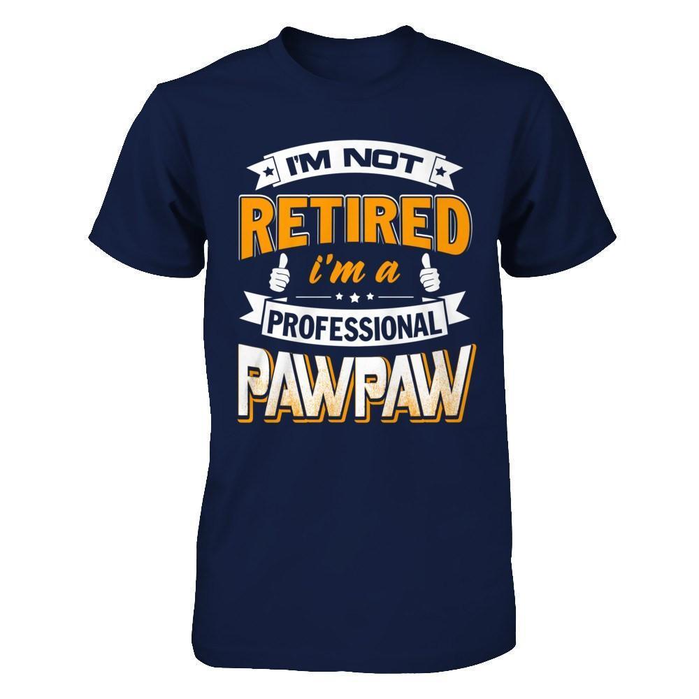 I'm Not Retired I'm A Professional Pawpaw-T-Shirt & Hoodie-Classic T-Shirt-Navy