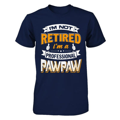 I'm Not Retired I'm A Professional Pawpaw-T-Shirt & Hoodie-Classic T-Shirt-Navy