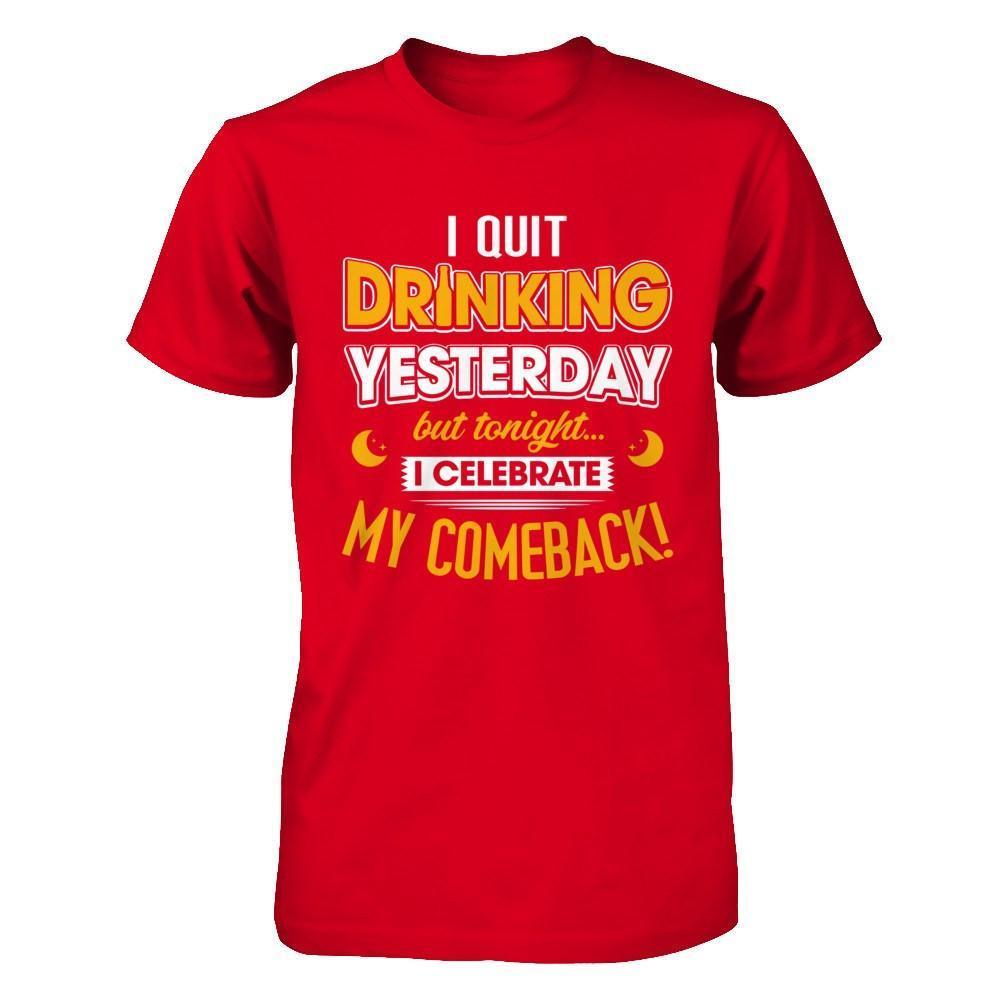 I Quit Drinking Yesterday But Tonight I Celebrate My Comeback-T-Shirt & Hoodie-Premium T-Shirt-Red