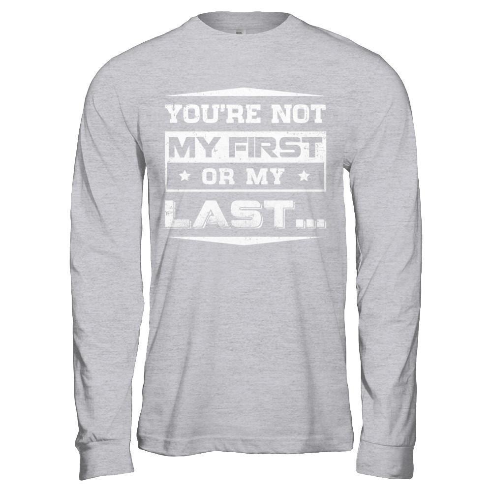 You Are Not My First Or My Last-T-Shirt & Hoodie-Long Sleeve T-Shirt-Sport Grey