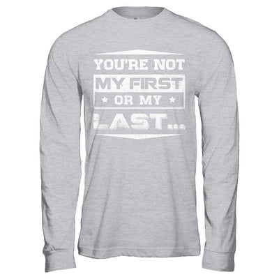 You Are Not My First Or My Last-T-Shirt & Hoodie-Long Sleeve T-Shirt-Sport Grey