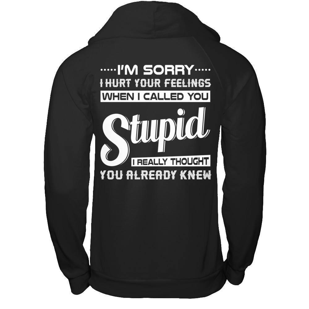 I'm Sorry I Hurt Your Feelings When I Called You Stupid-T-Shirt & Hoodie-Pullover Hoodie-Black