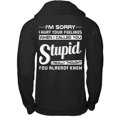 I'm Sorry I Hurt Your Feelings When I Called You Stupid-T-Shirt & Hoodie-Pullover Hoodie-Black