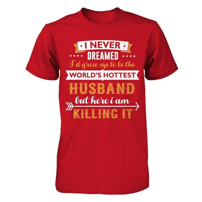 I Never Dreamed I'd Grow Up To Be The Worlds Hottest Husband-T-Shirt & Hoodie-Classic T-Shirt-Red