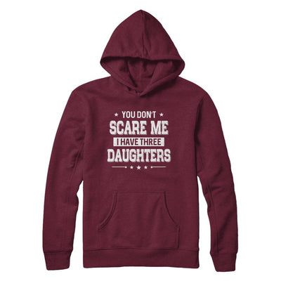 You Don't Scare Me I Have Three Daughters Fathers Day-T-Shirt & Hoodie-Pullover Hoodie-Maroon