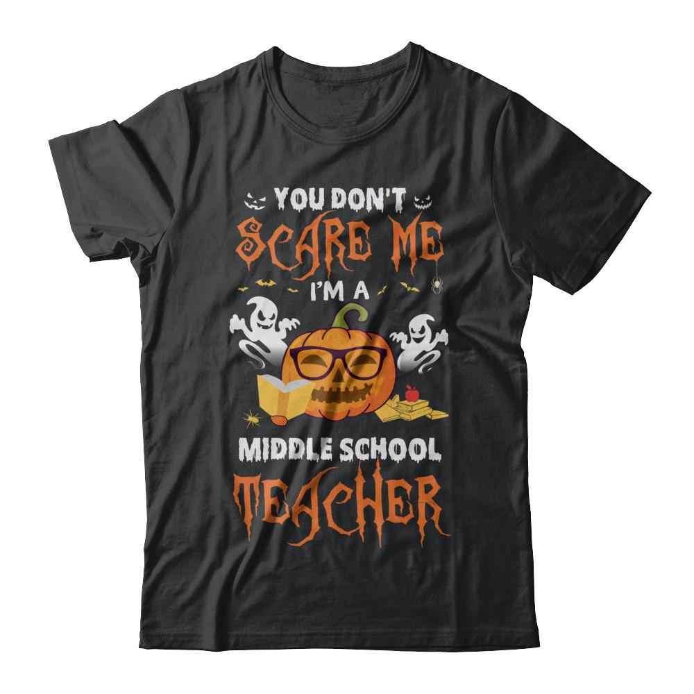 You Dont Scare Me Im A Middle School Teacher Halloween