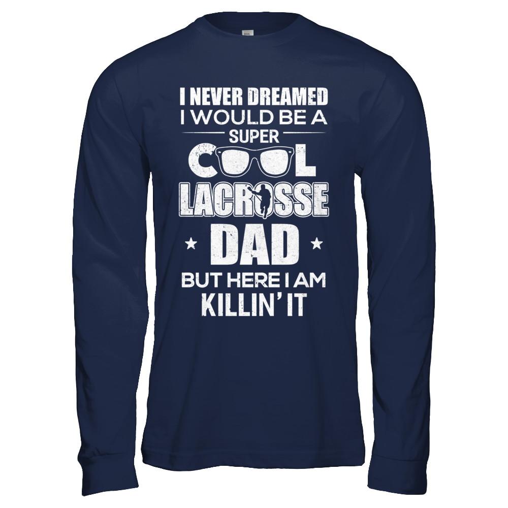Never Dreamed I Would Be A Cool Lacrosse Dad Fathers Day-T-Shirt & Hoodie-