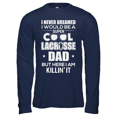 Never Dreamed I Would Be A Cool Lacrosse Dad Fathers Day-T-Shirt & Hoodie-