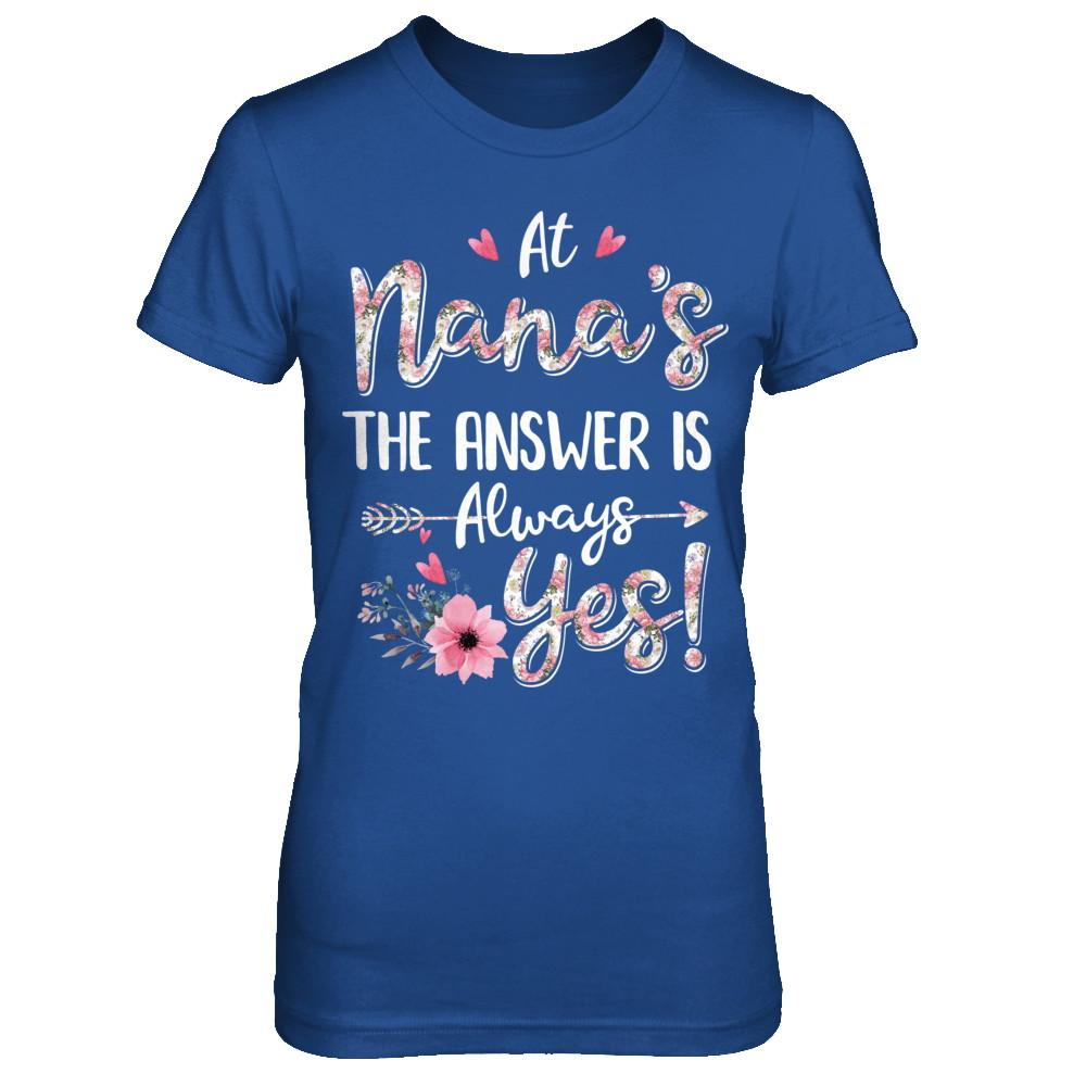 At Nana's The Answer Is Always Yes Floral Mothers Day Gift-T-Shirt & Hoodie-Women's T-Shirt-Royal
