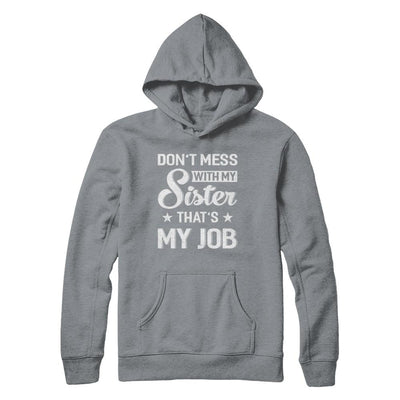 Don't Mess With My Sister That's My Job-T-Shirt & Hoodie-Pullover Hoodie-Light Steel