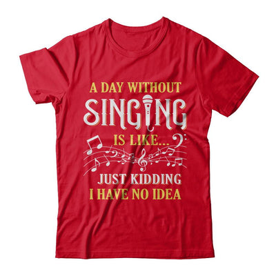 A Day Without Singing Just Kidding I Have No Idea-T-Shirt & Hoodie-Premium T-Shirt-Red