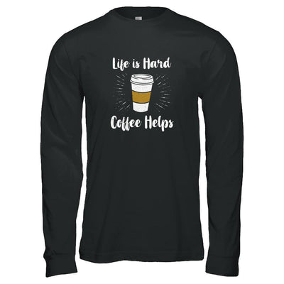 Life Is Hard Coffee Helps-T-Shirt & Tank Top-Long Sleeve T-Shirt-Black