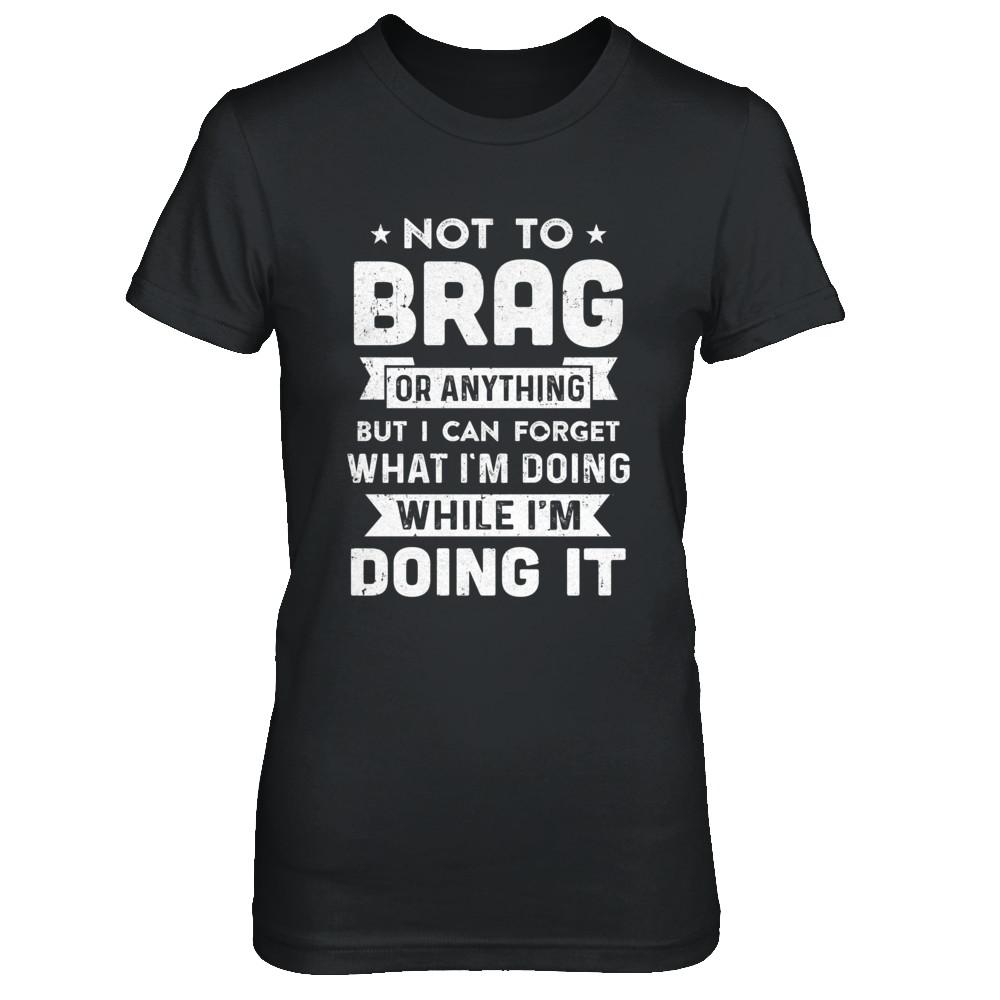 Not To Brag But I Can Forget What Im Doing Funny-T-Shirt & Hoodie-Women's T-Shirt-Black
