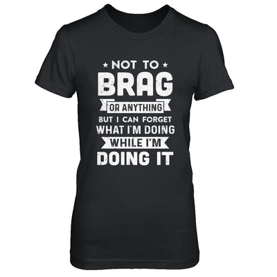 Not To Brag But I Can Forget What Im Doing Funny-T-Shirt & Hoodie-Women's T-Shirt-Black