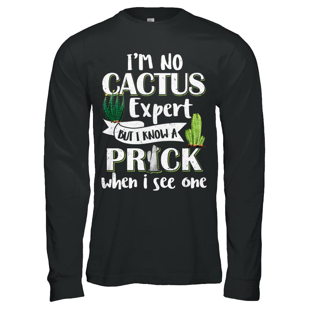 I'm No Cactus Expert But I Know A Prick When I See One-T-Shirt & Hoodie-Long Sleeve T-Shirt-Black