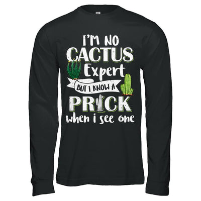 I'm No Cactus Expert But I Know A Prick When I See One-T-Shirt & Hoodie-Long Sleeve T-Shirt-Black