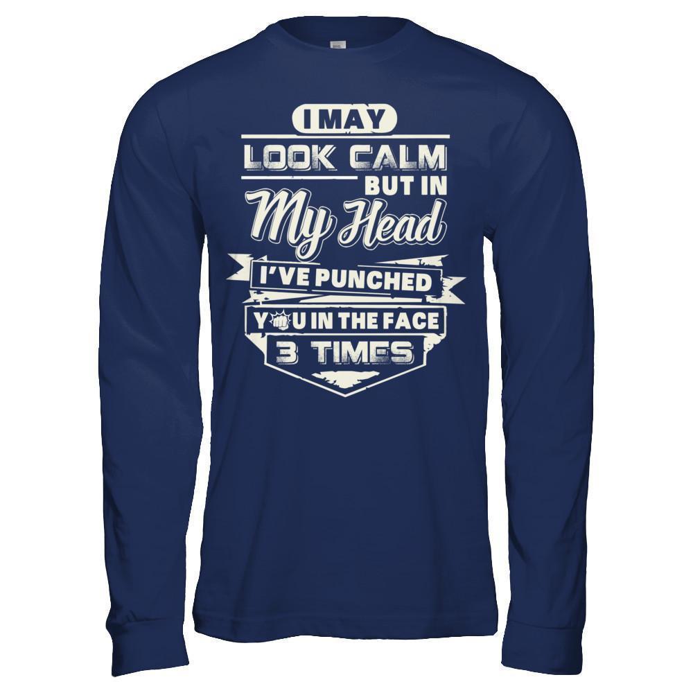 I May Look Calm But In My Head I've Punched You In The Face-T-Shirt & Hoodie-Long Sleeve T-Shirt-Navy
