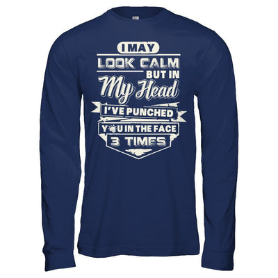 I May Look Calm But In My Head I've Punched You In The Face-T-Shirt & Hoodie-Long Sleeve T-Shirt-Navy