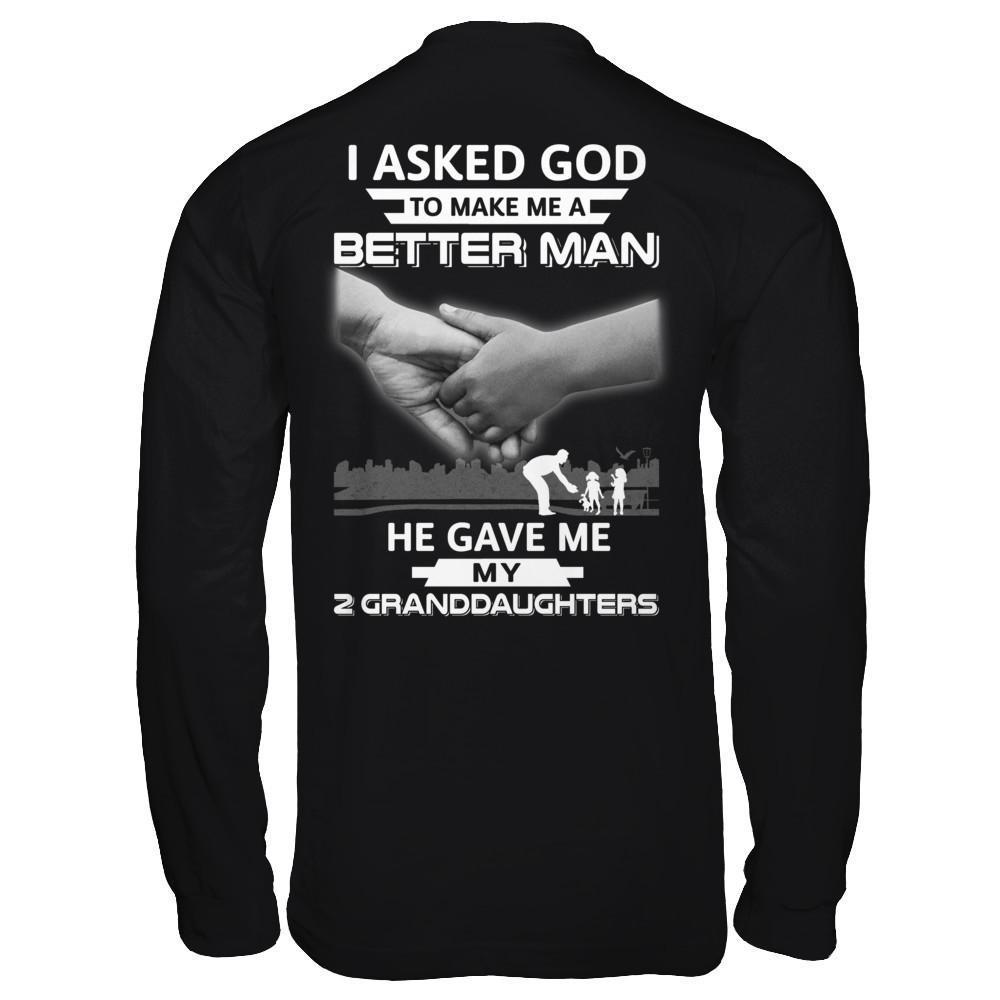 I Asked God To Make Me A Better Man He Gave Me My Two Granddaughters-T-Shirt & Hoodie-Long Sleeve T-Shirt-Black