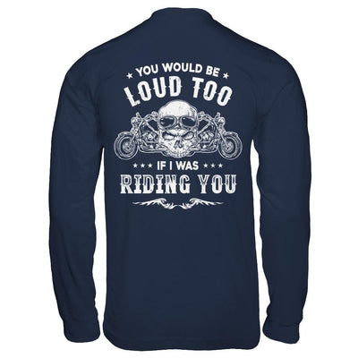 Biker You Would Be Loud Too If I Was Riding You-T-Shirt & Hoodie-Long Sleeve T-Shirt-Navy