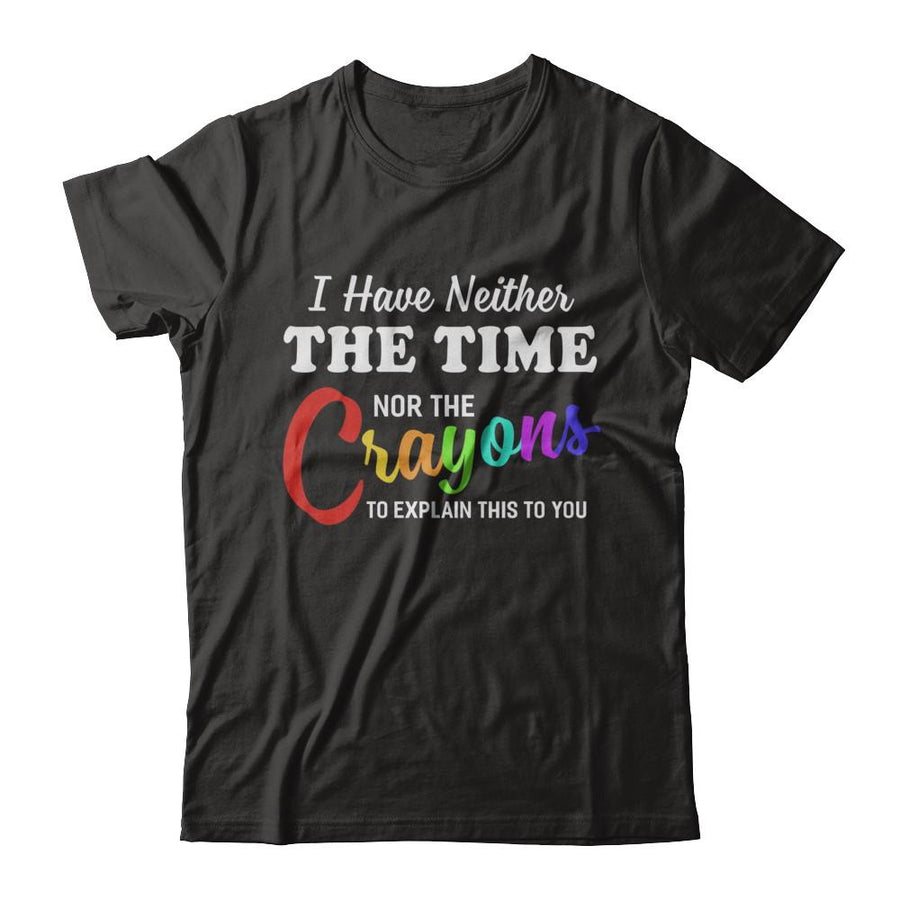 I Have Neither The Time Nor Crayons To Explain This-T-Shirt & Hoodie-Premium T-Shirt-Black