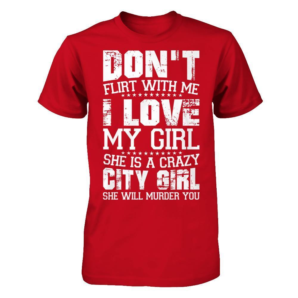 Don't Flirt With Me I Love My Girl She Is A Crazy City Girl-T-Shirt & Hoodie-Classic T-Shirt-Red
