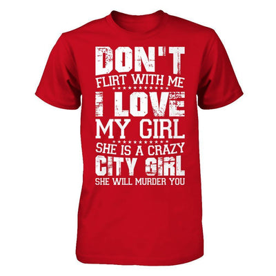Don't Flirt With Me I Love My Girl She Is A Crazy City Girl-T-Shirt & Hoodie-Classic T-Shirt-Red