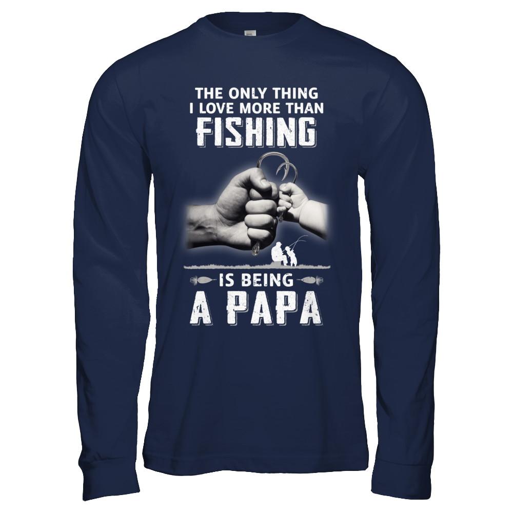 Only Thing I Love More Than Fishing Is Being A Papa Fathers Day-T-Shirt & Hoodie-Long Sleeve T-Shirt-Navy