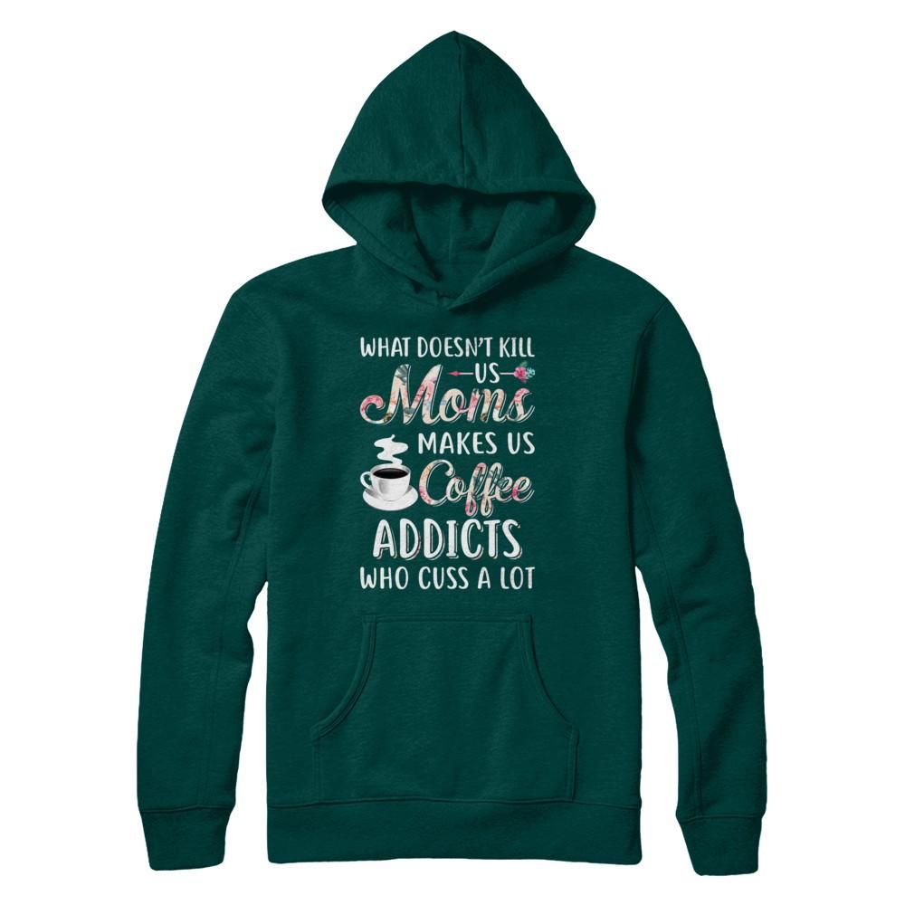 What Doesn't Kill Us Moms Make Us Coffee Addicts Cuss-T-Shirt & Hoodie-Pullover Hoodie-Deep Forest
